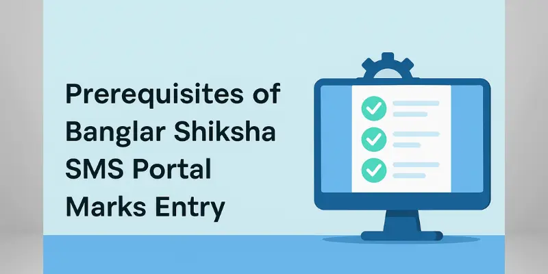 Prerequisites Of Banglar Shiksha SMS Portal Marks Entry