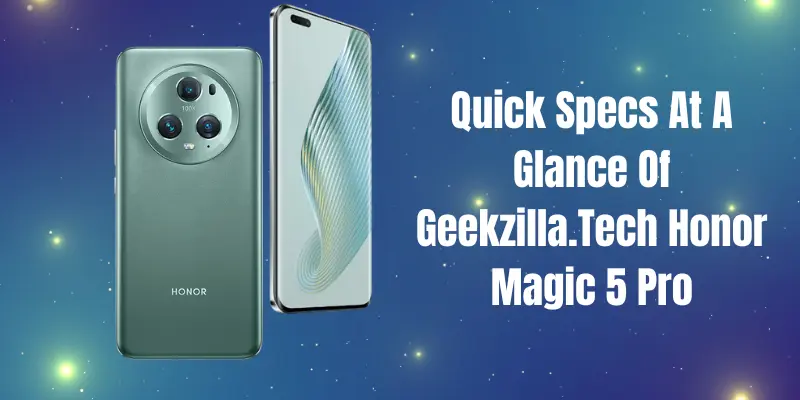 Quick Specs At A Glance Of Geekzilla.Tech Honor Magic 5 Pro