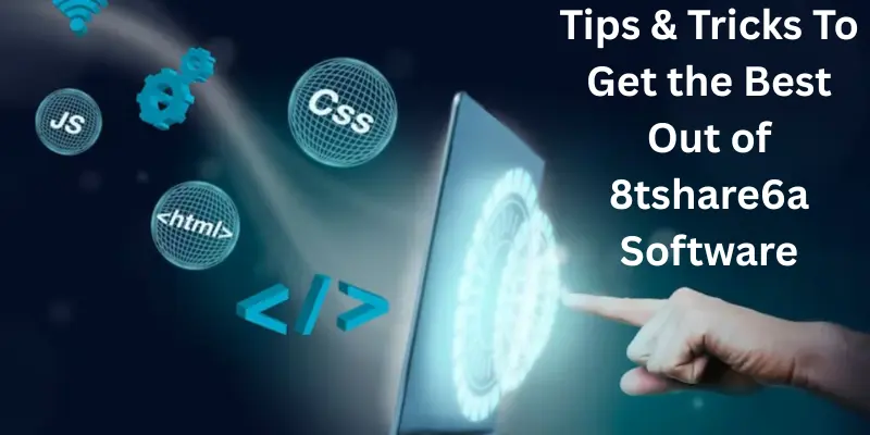 Tips & Tricks To Get The Best Out Of 8tshare6a Software